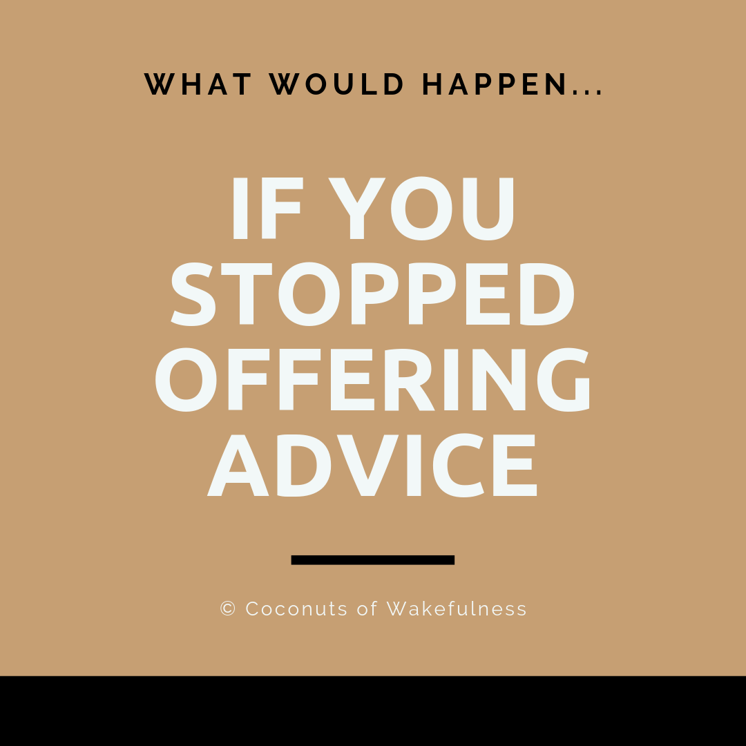 Stop Giving Advice